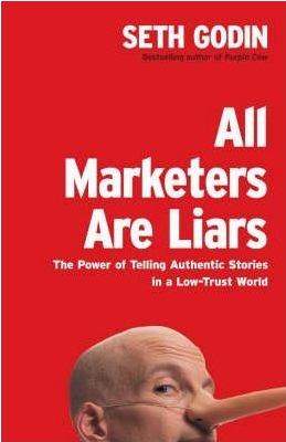 All Marketers Are Liars: The Power of Telling Authentic Stories in a Low-Trust World